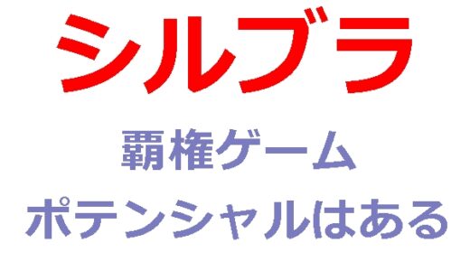 シルブラには覇権ゲームになって欲しかった、そのポテンシャルはあった